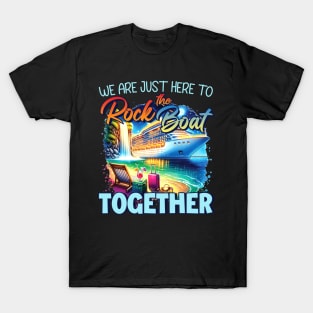 We're Just here To Rock The Boat Together Family Cruise gift For Men Women T-Shirt